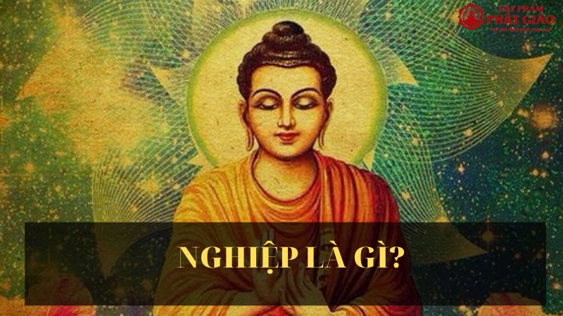 Nghiệp là gì? Nguồn gốc của Nghiệp? Cơ chế tạo nghiệp và gặt quả  1 nghiep-la-gi